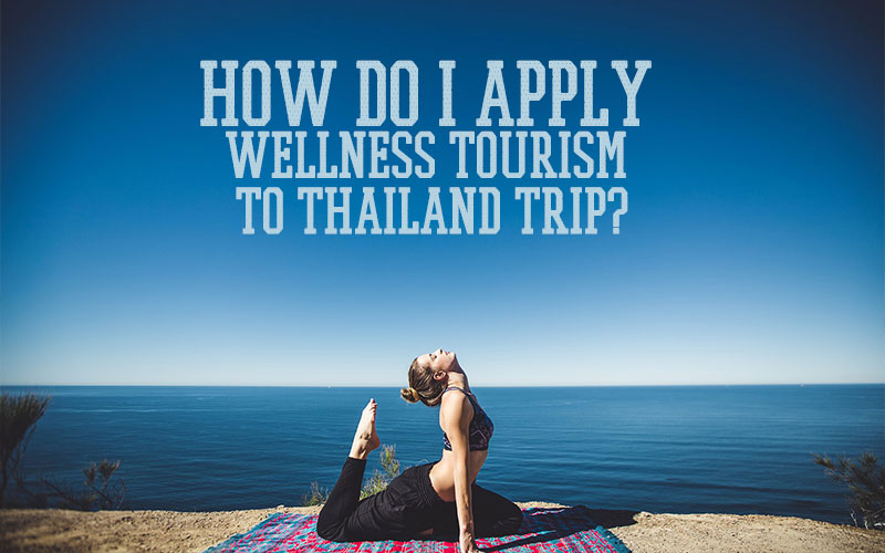 How do I apply wellness tourism to Thailand trip?